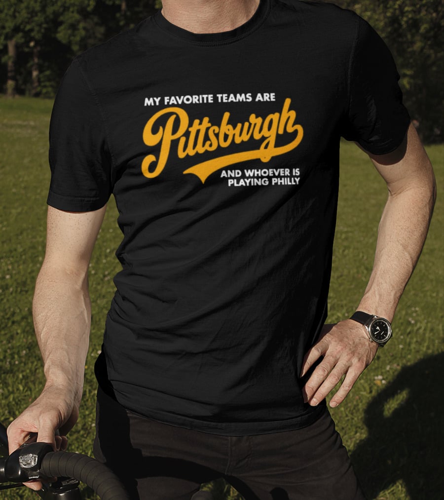 My Favorite Teams Are Pittsburgh And Whoever Is Playing Philly T-Shirt