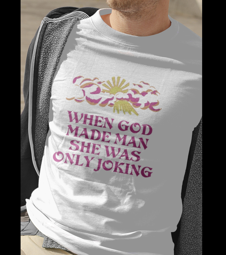 When God Made Man She Was Only Joking Sunburst Clouds T-Shirt
