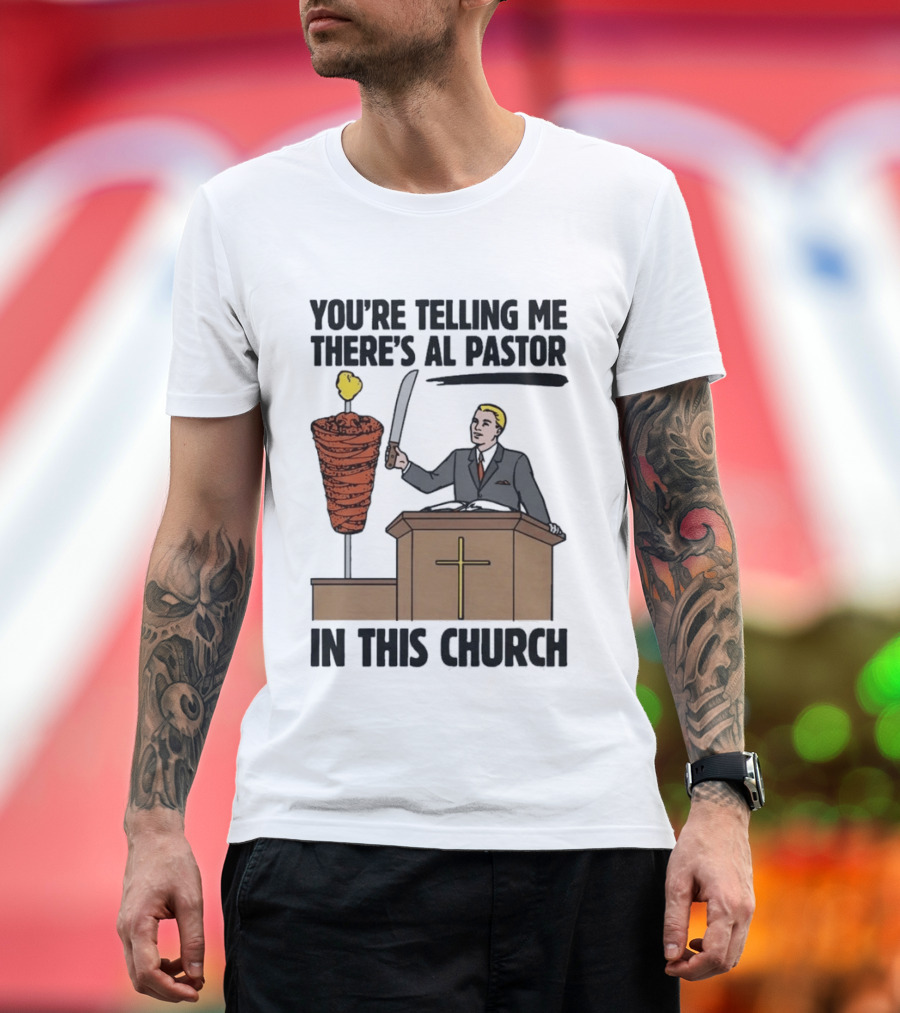 You're Telling Me There's Al Pastor In This Church Pudgy Preacher Slicing Trompo T-Shirt