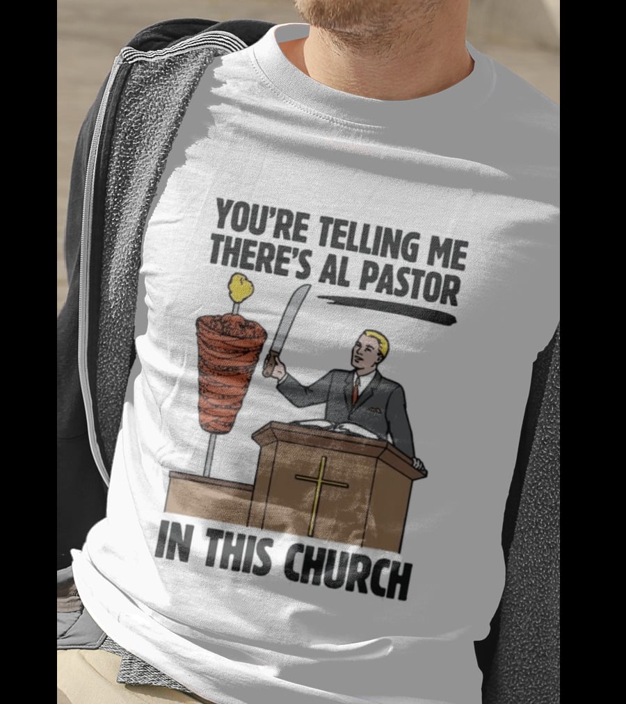 You're Telling Me There's Al Pastor In This Church Pudgy Preacher Slicing Trompo T-Shirt