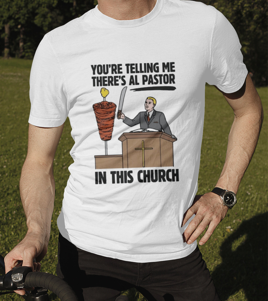 You're Telling Me There's Al Pastor In This Church Pudgy Preacher Slicing Trompo T-Shirt