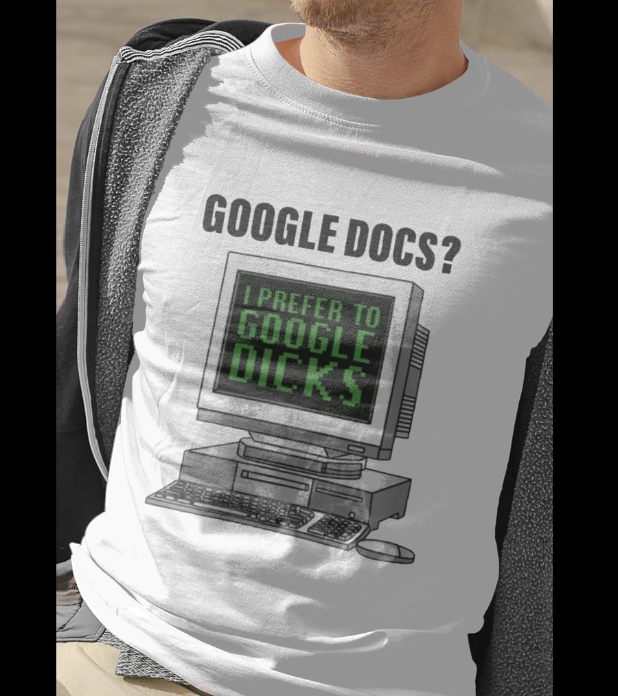 Google Docs I Prefer To Google Dicks Computer Humor T-Shirt