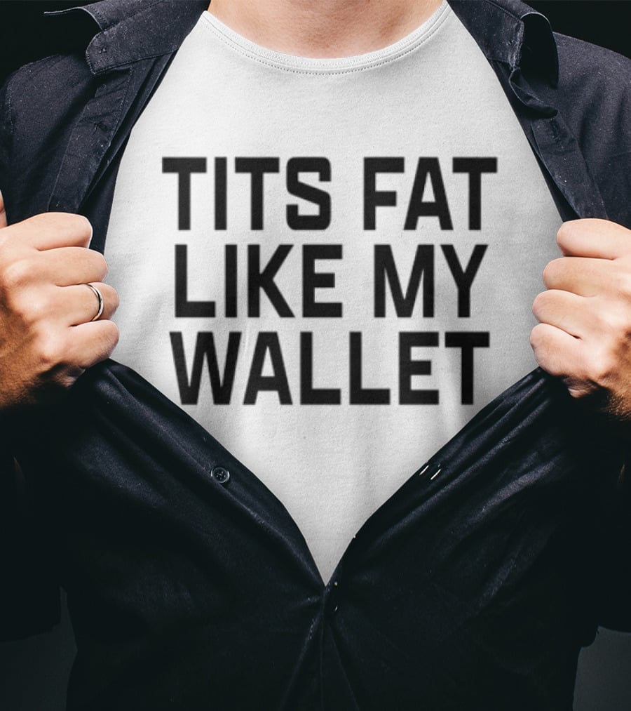 Tits Fat Like My Wallet T-Shirt
