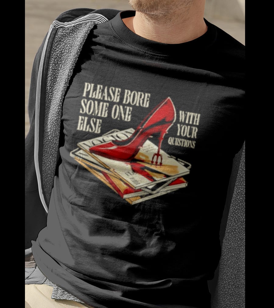 The Devil Wears Prada Please Bore Someone Else With Your Questions Iconic Red Stiletto And Newspaper Stack T-Shirt