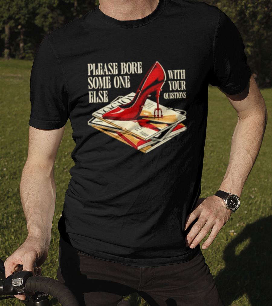 The Devil Wears Prada Please Bore Someone Else With Your Questions Iconic Red Stiletto And Newspaper Stack T-Shirt