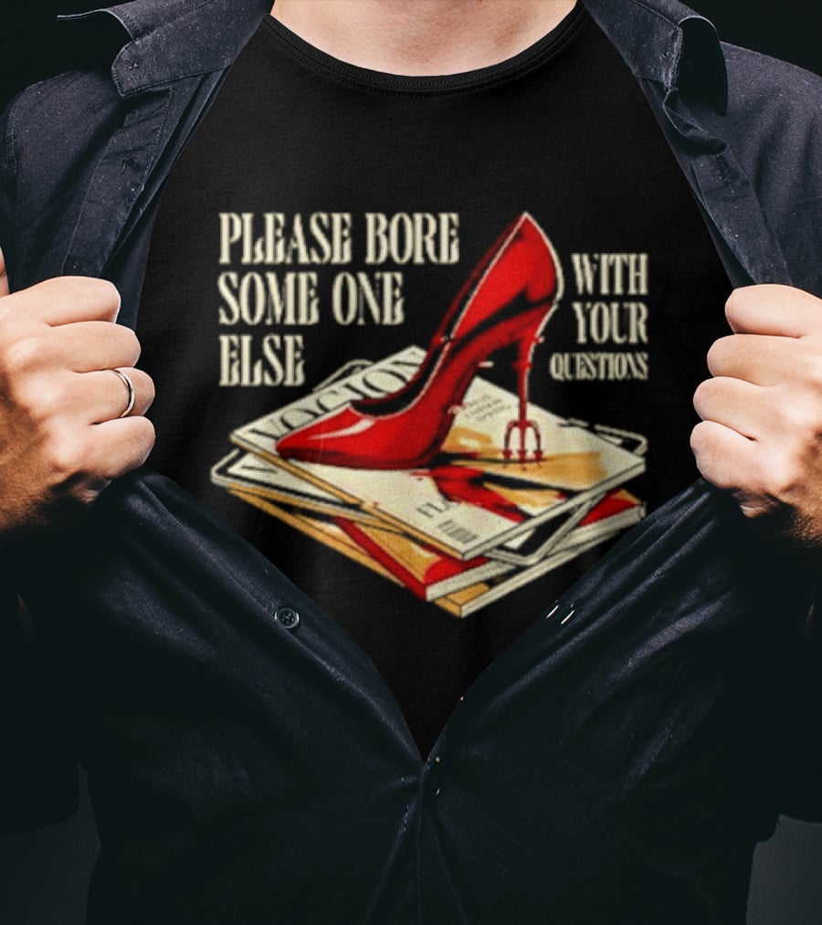 The Devil Wears Prada Please Bore Someone Else With Your Questions Iconic Red Stiletto And Newspaper Stack T-Shirt