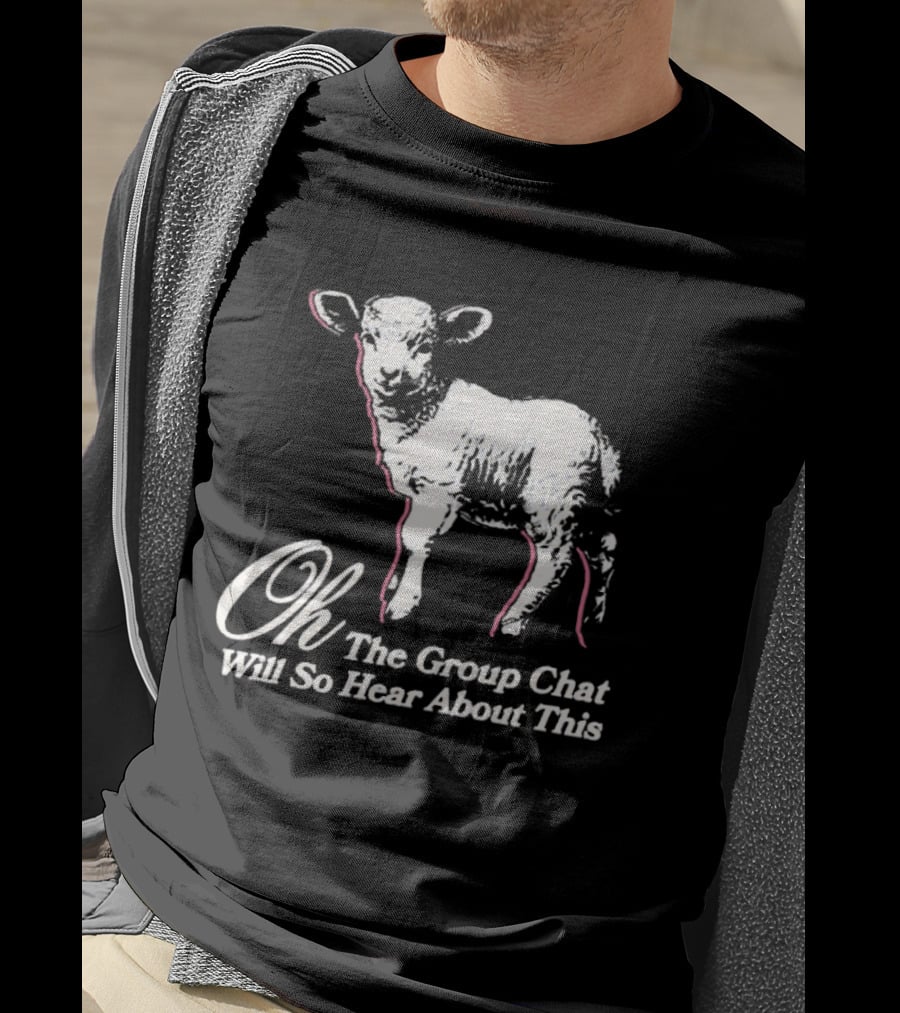 Oh The Group Chat Will So Hear About This Sheep T-Shirt