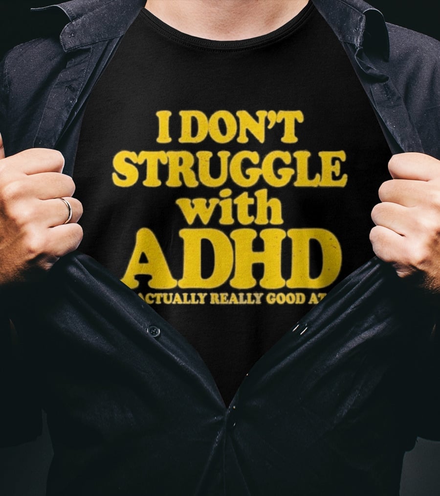 I Don't Struggle With ADHD I'm Actually Really Good At It T-Shirt