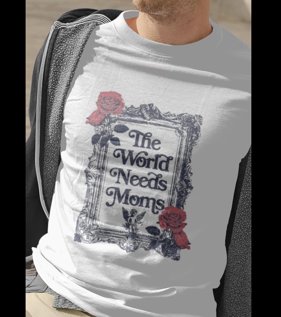 The World Needs Moms With Roses Frame Mother's Appreciation T-Shirt