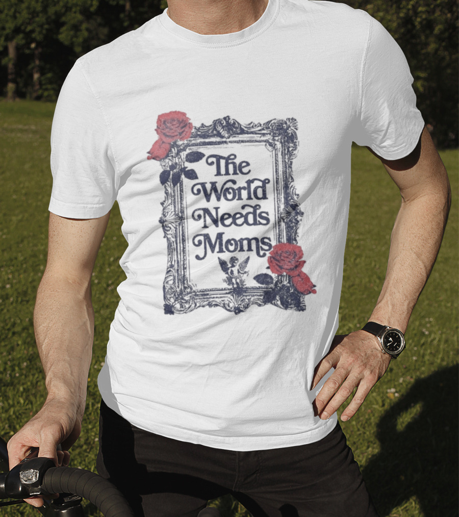 The World Needs Moms With Roses Frame Mother's Appreciation T-Shirt
