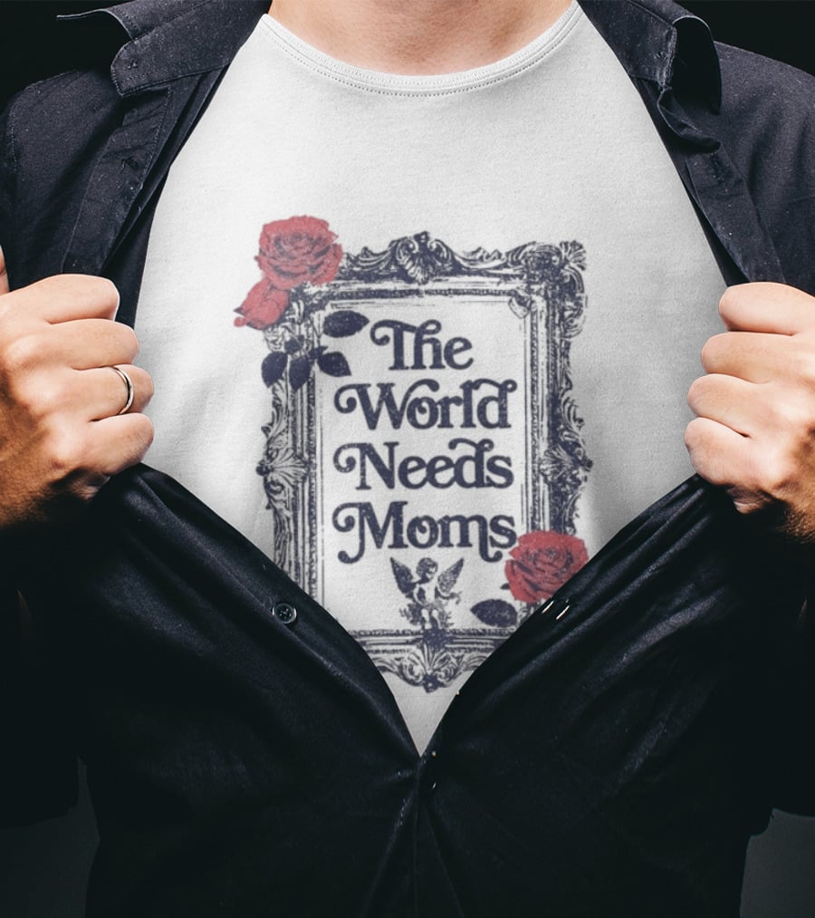 The World Needs Moms With Roses Frame Mother's Appreciation T-Shirt