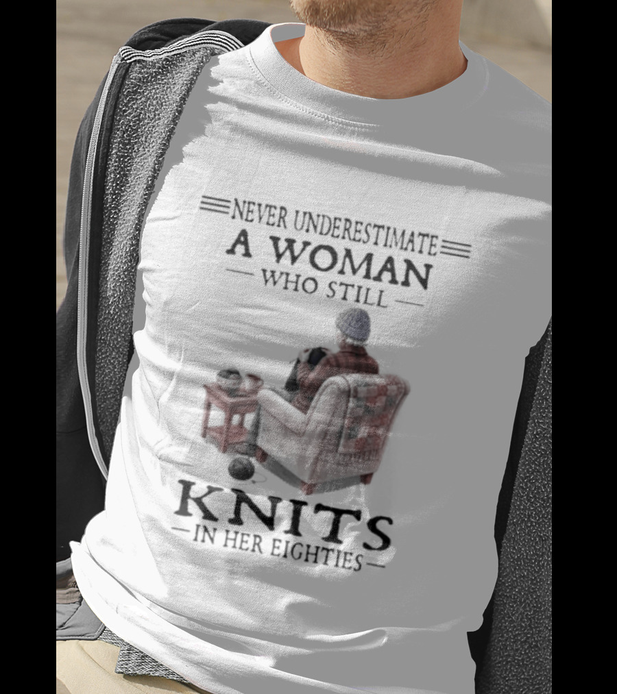 Never Underestimate A Woman Who Knits In Her Eighties T-Shirt