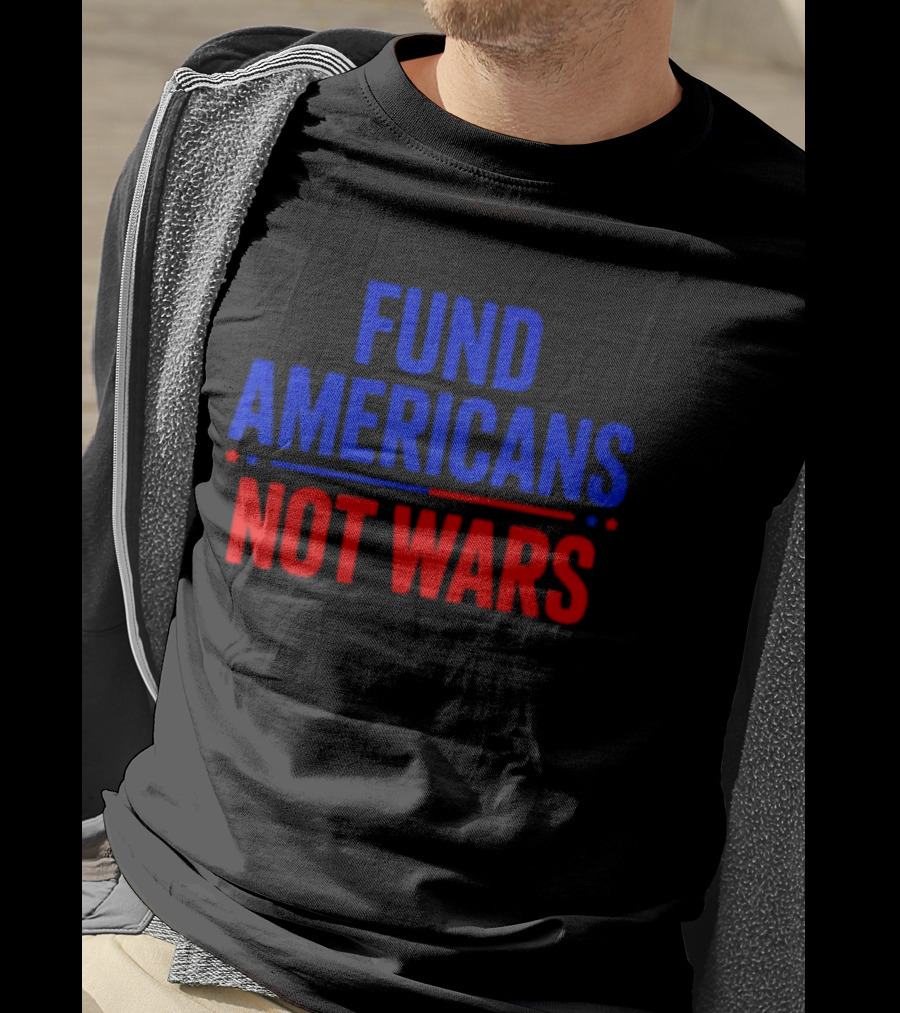 Fund Americans Not Wars Message In Bold Red And Blue T-Shirt