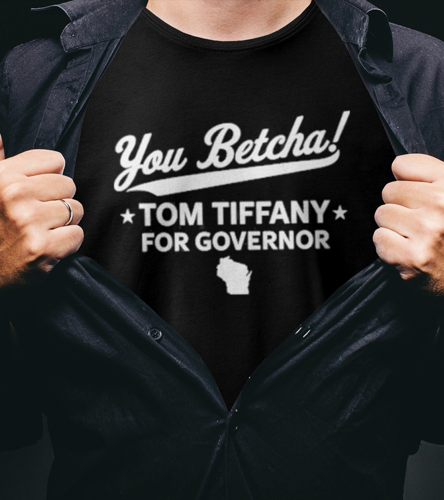 You Betcha Tom Tiffany For Governor Wisconsin T-Shirt