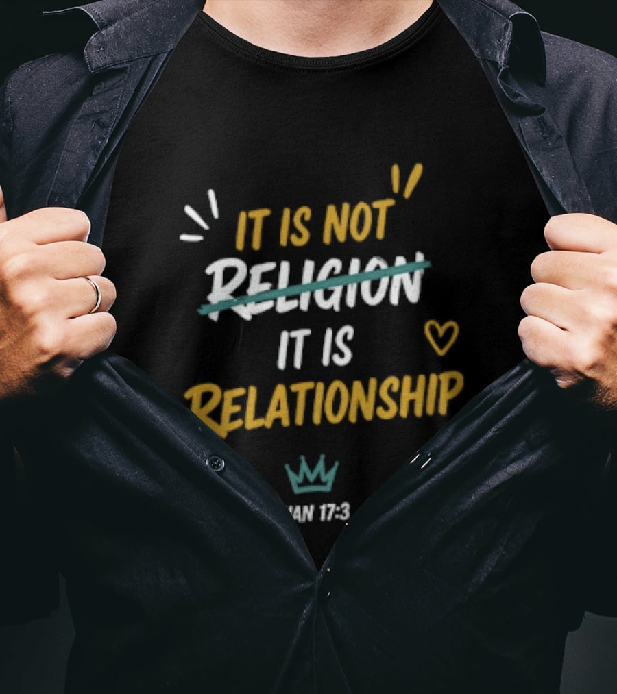 It Is Not Religion It Is Relationship John 17 13 Christian Faith Message T-Shirt