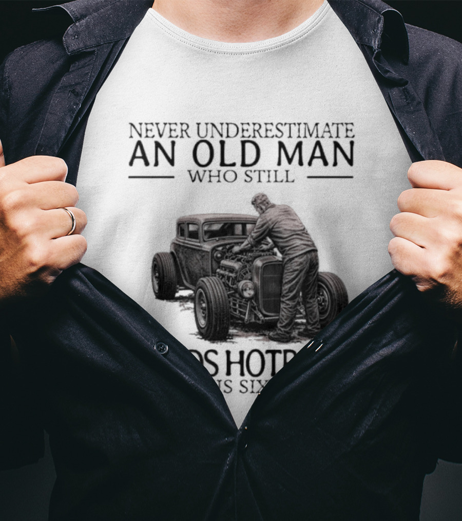 Never Underestimate An Old Man Builds Hotrods In His Sixties T-Shirt