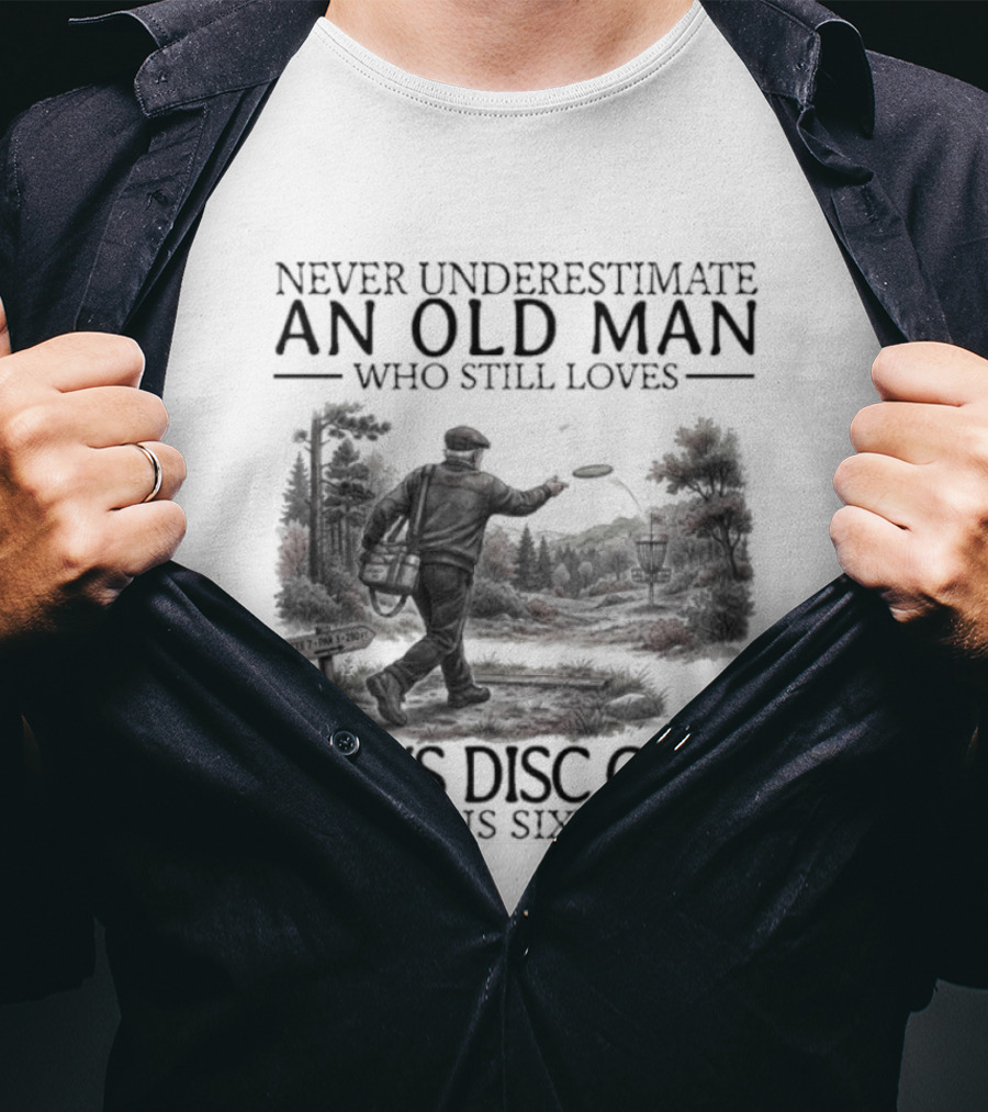 Never Underestimate An Old Man Who Plays Disc Golf In His Sixties T-Shirt