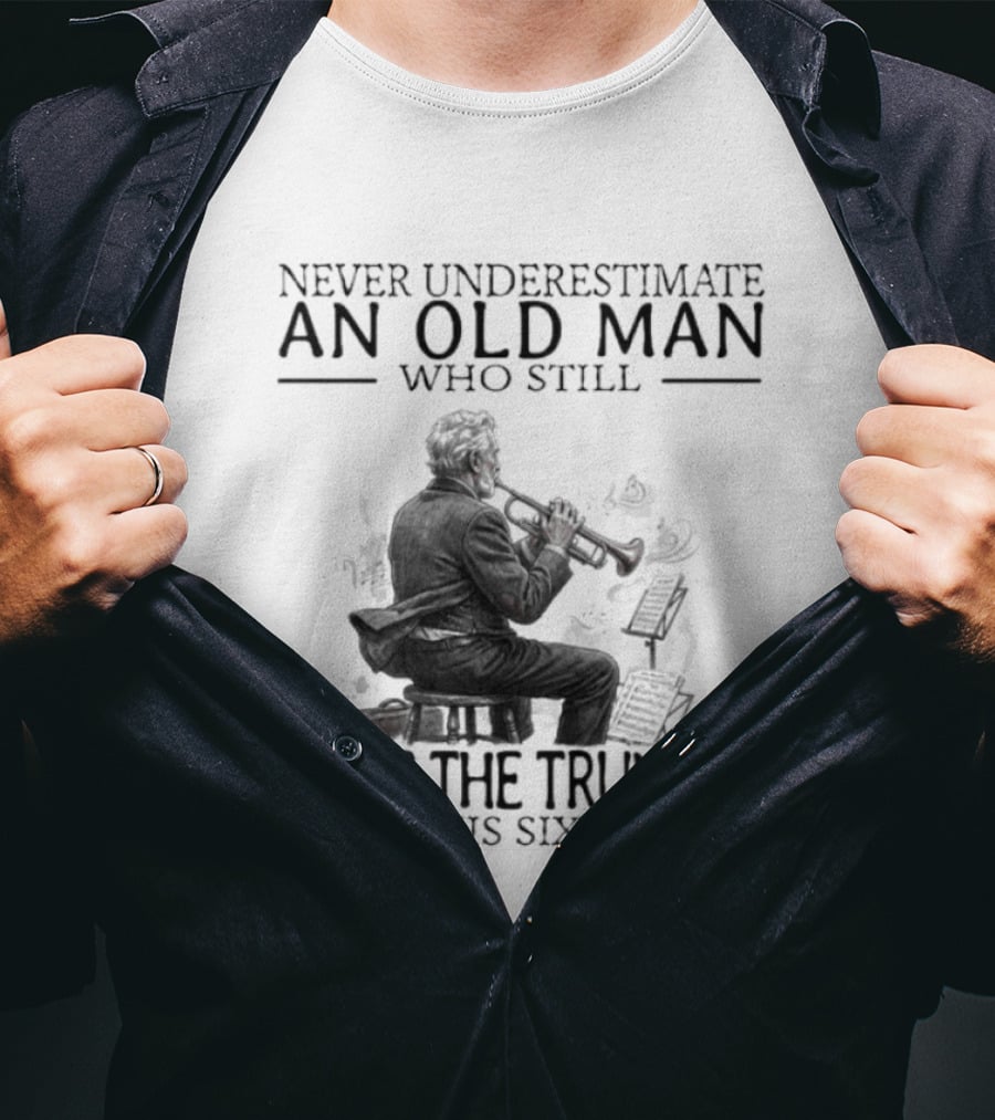 Never Underestimate An Old Man Who Still Plays The Trumpet In His Sixties T-Shirt