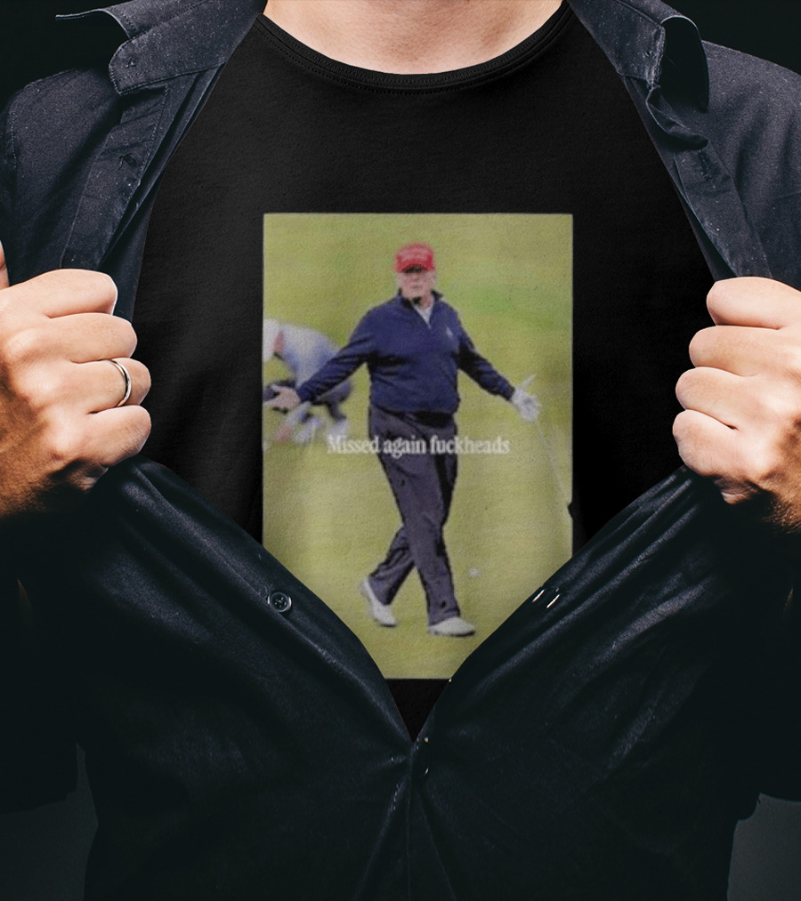 Missed Again Fuckheads Trump Golfing Red Cap T-Shirt