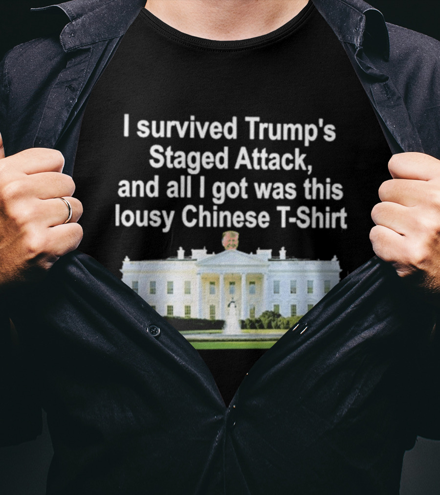 I Survived Trump's Staged Attack And All I Got Was This Lousy Chinese White House T-Shirt