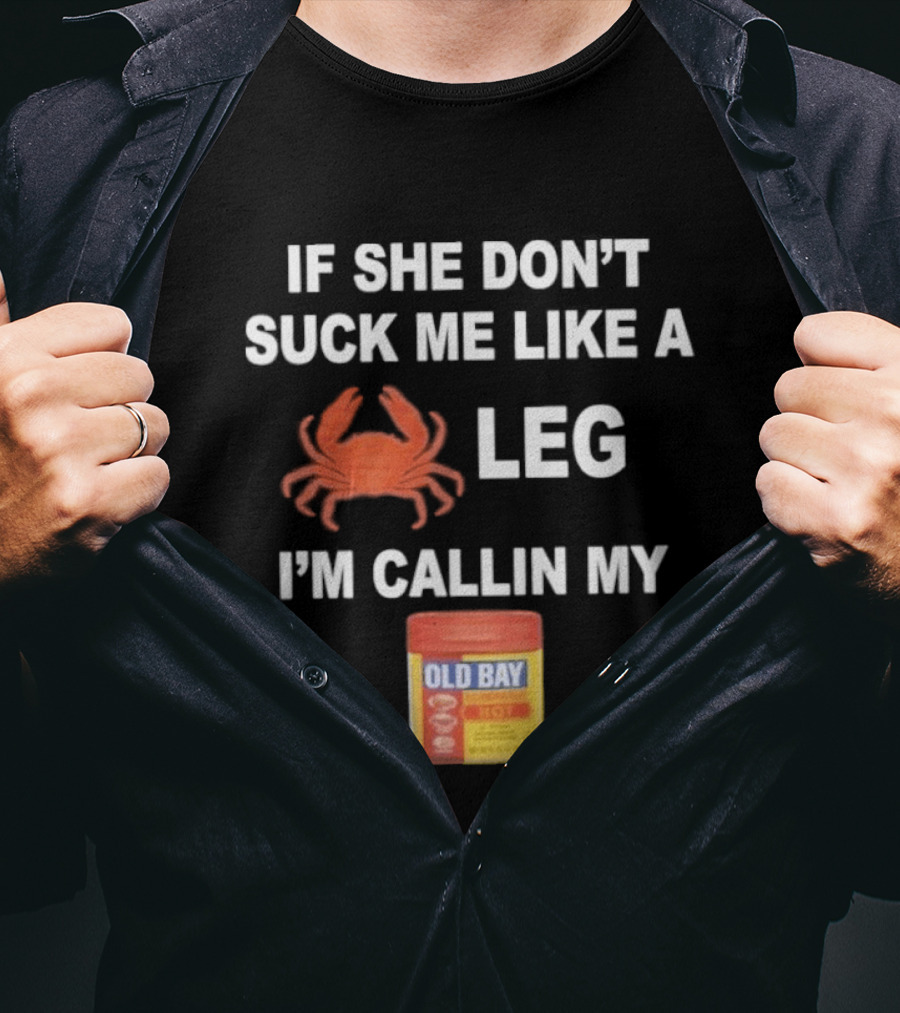 If She Don't Suck Me Like A Crab Leg I'm Callin My Old Bay Seasoning T-Shirt