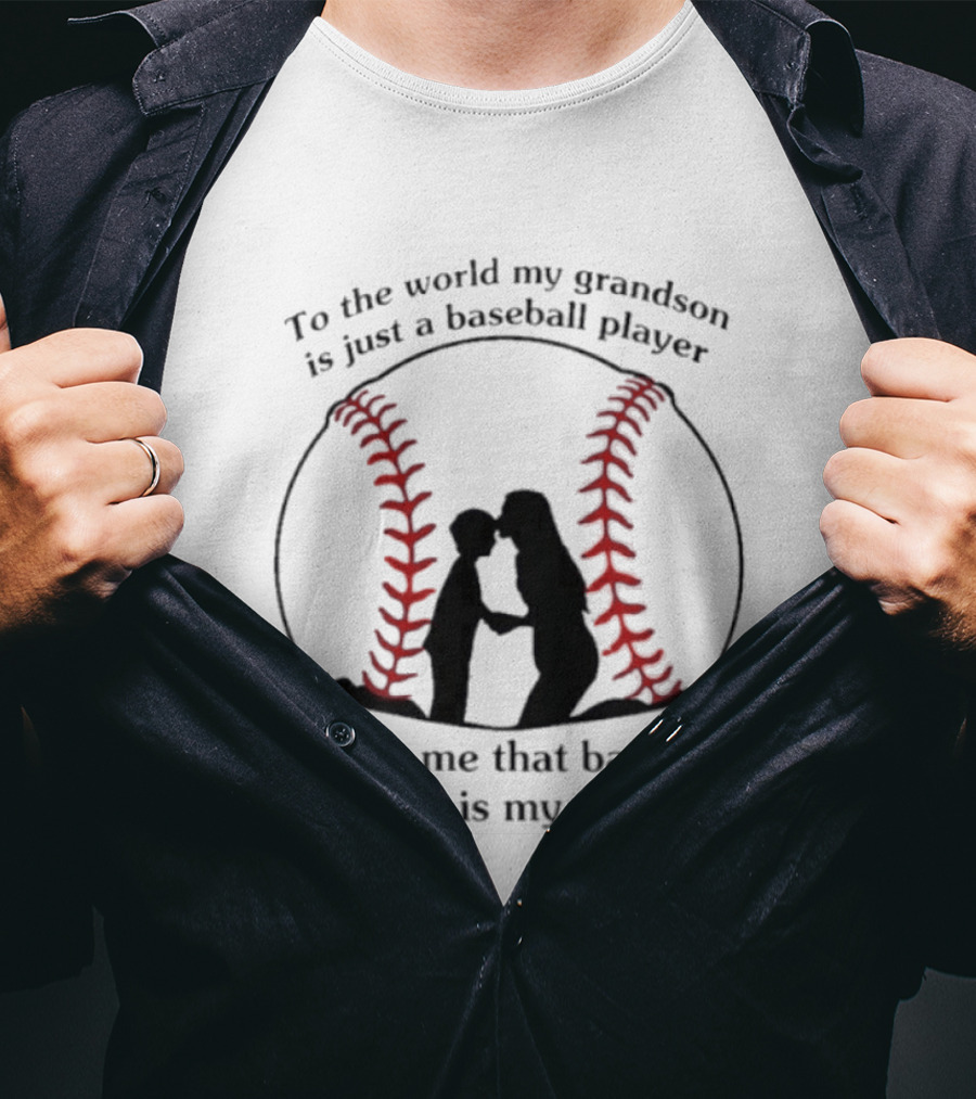 To The World My Grandson Is Just A Baseball Player But For Me That Baseball Player Is My World T-Shirt