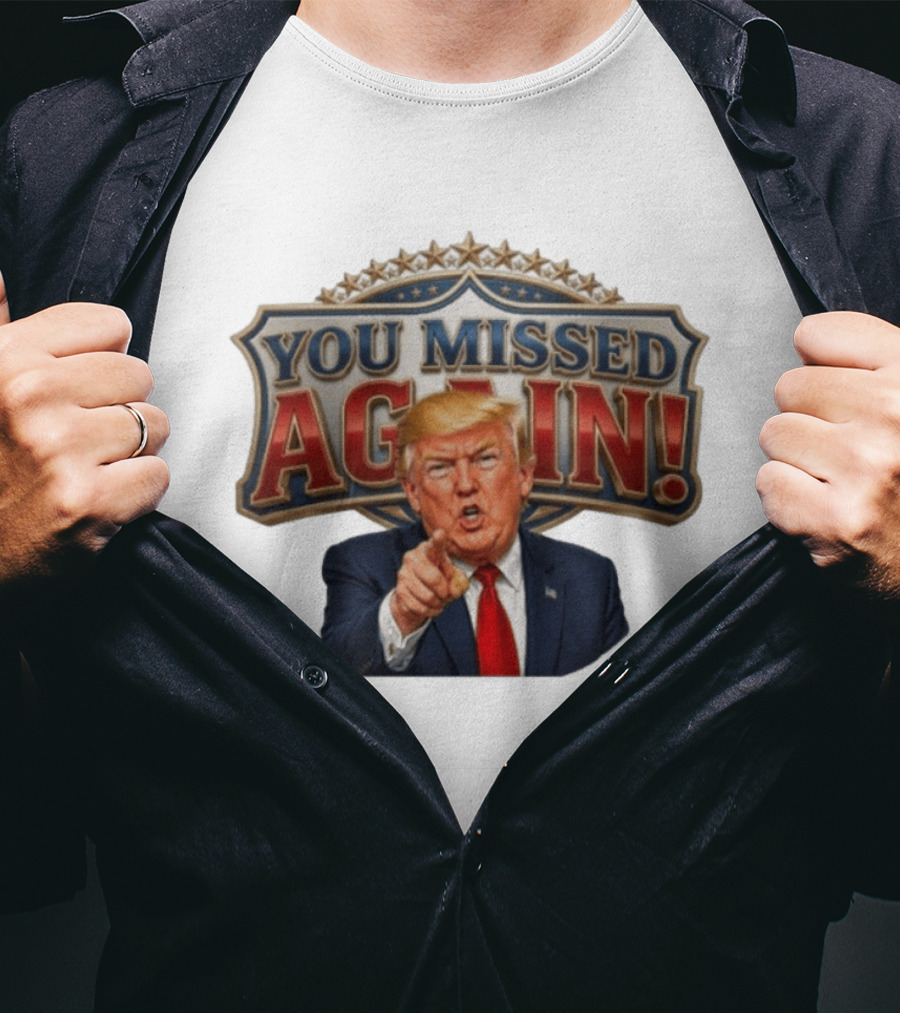 You Missed Again! Trump Comeback Presidential Election T-Shirt