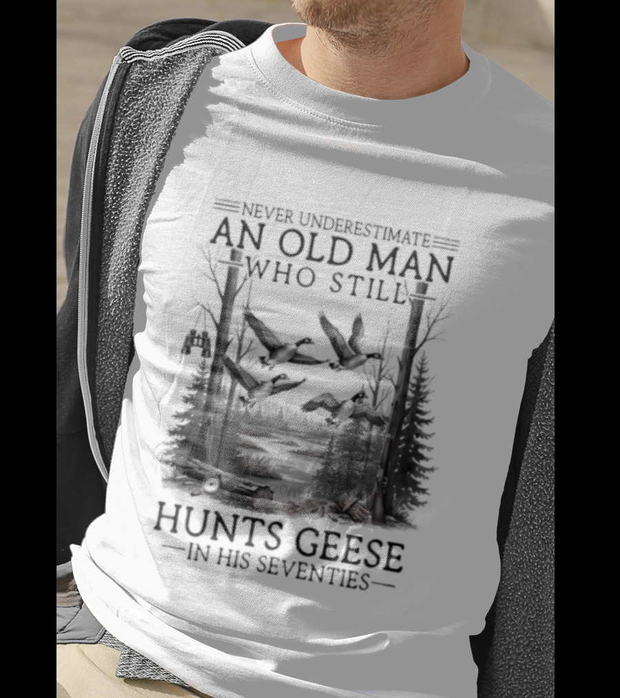 Never Underestimate An Old Man Who Still Hunts Geese In His Seventies Forest Scene T-Shirt