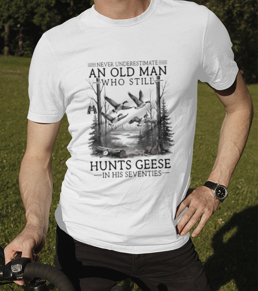 Never Underestimate An Old Man Who Still Hunts Geese In His Seventies Forest Scene T-Shirt