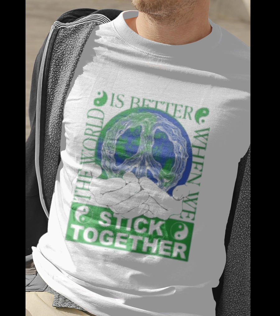 The World Is Better When We Stick Together Earth Message T-Shirt