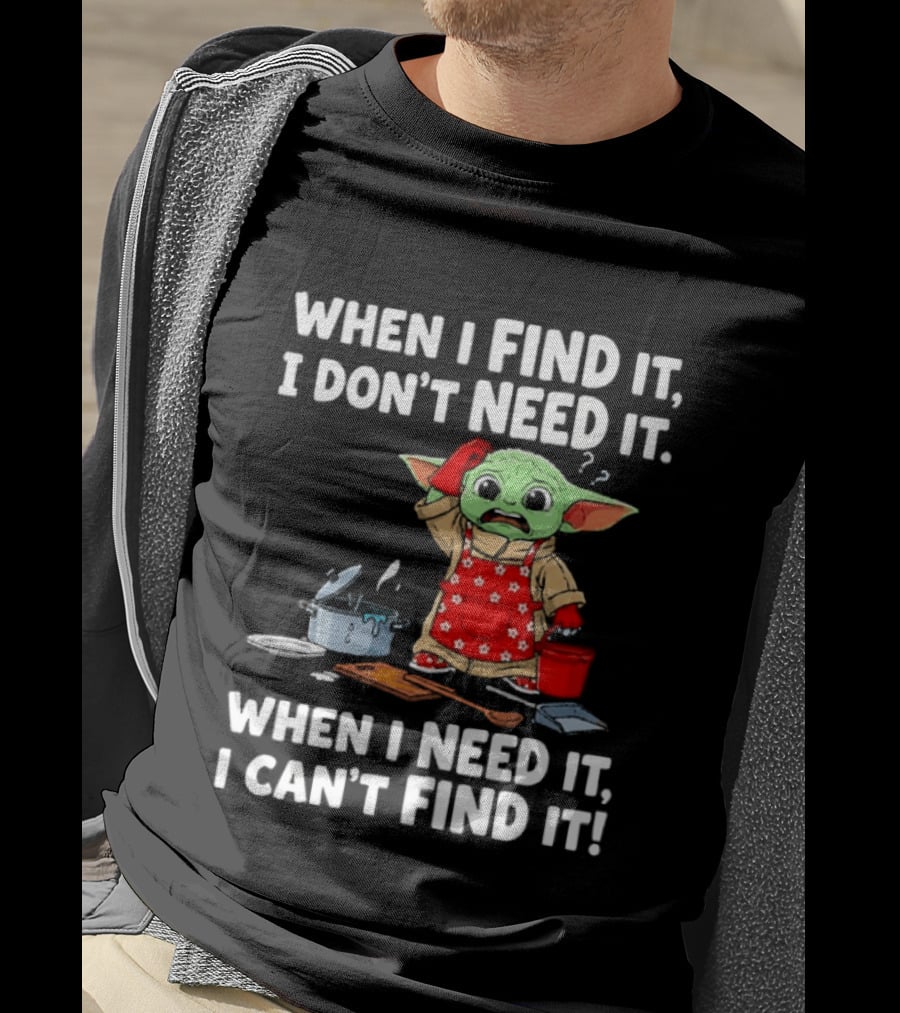 When I Find It I Don't Need It When I Need It I Can't Find It Grogu In Red Apron T-Shirt
