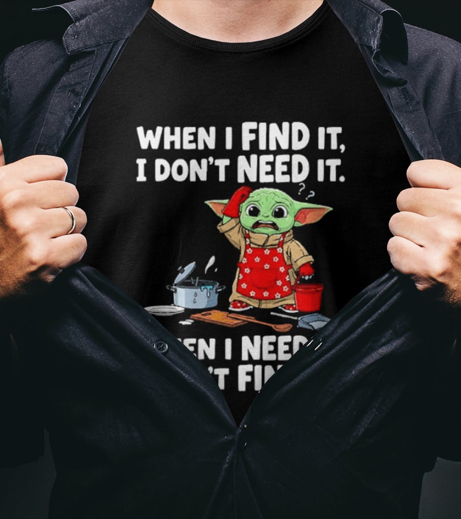 When I Find It I Don't Need It When I Need It I Can't Find It Grogu In Red Apron T-Shirt