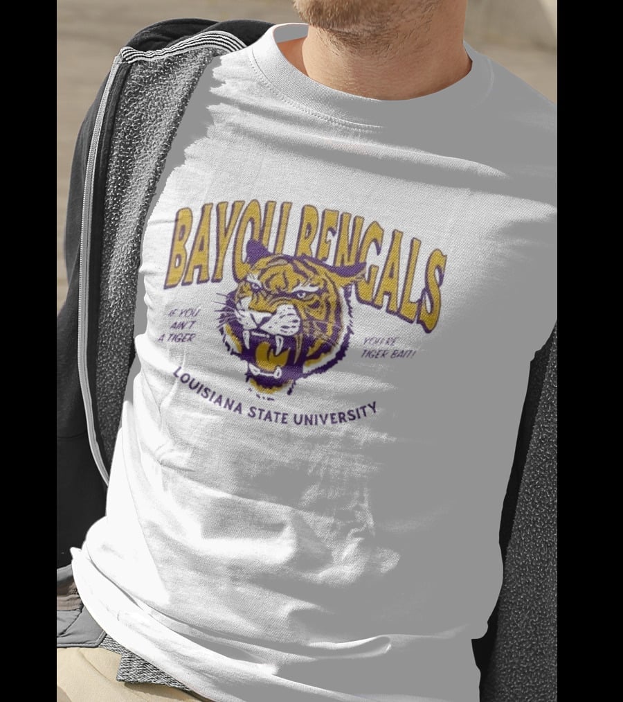 Bayou Bengals If You Ain't A Tiger You Are Tiger Bait Louisiana State University T-Shirt