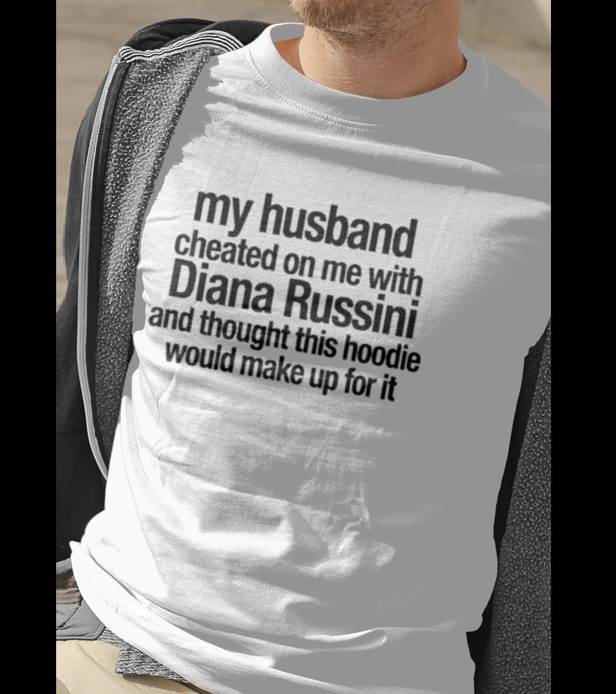 My Husband Cheated On Me With Diana Russini And Thought This Would Make Up For It T-Shirt