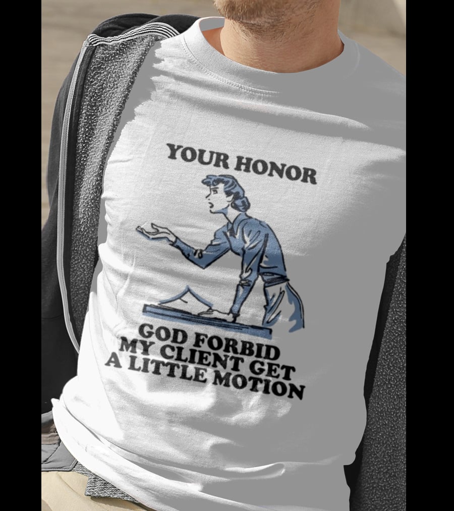 Your Honor God Forbid My Client Get A Little Motion Vintage Lawyer Humor T-Shirt
