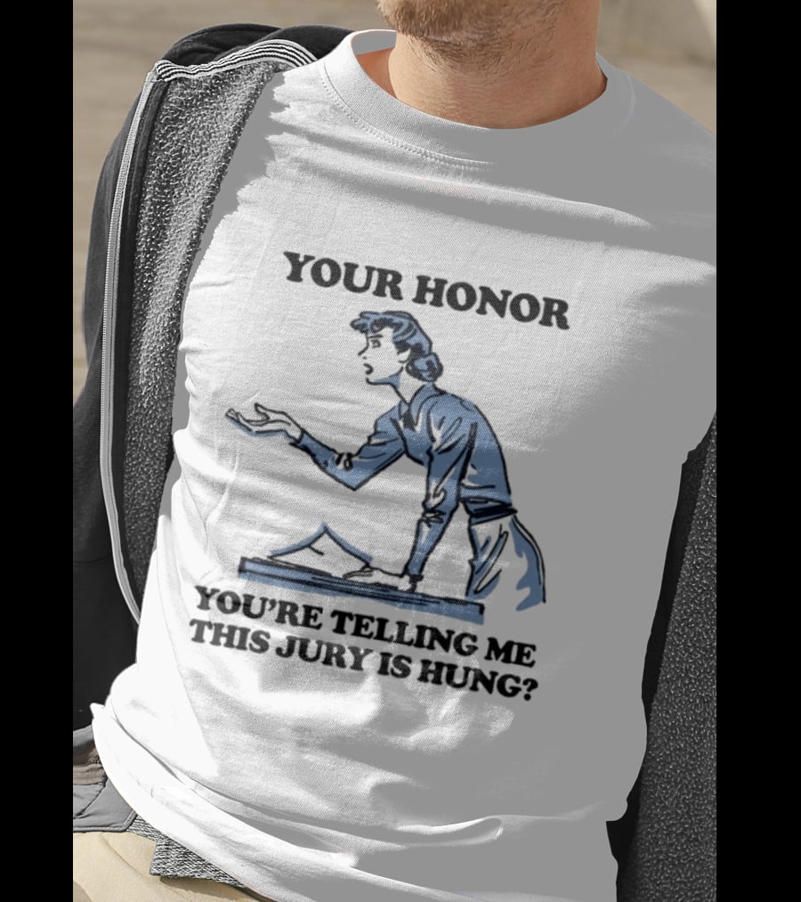 Your Honor You're Telling Me This Jury Is Hung Funny Courtroom Humor T-Shirt