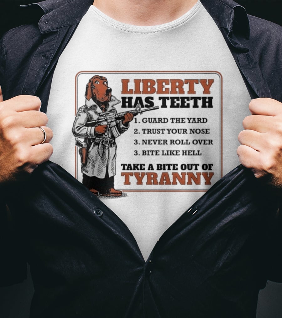 Liberty Has Teeth Guard The Yard Trust Your Nose Never Roll Over Bite Like Hell Take A Bite Out Of Tyranny T-Shirt