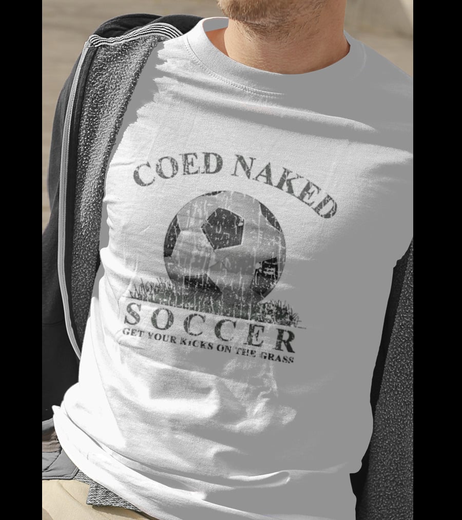 Coed Naked Soccer Get Your Kicks On The Grass Fun T-Shirt