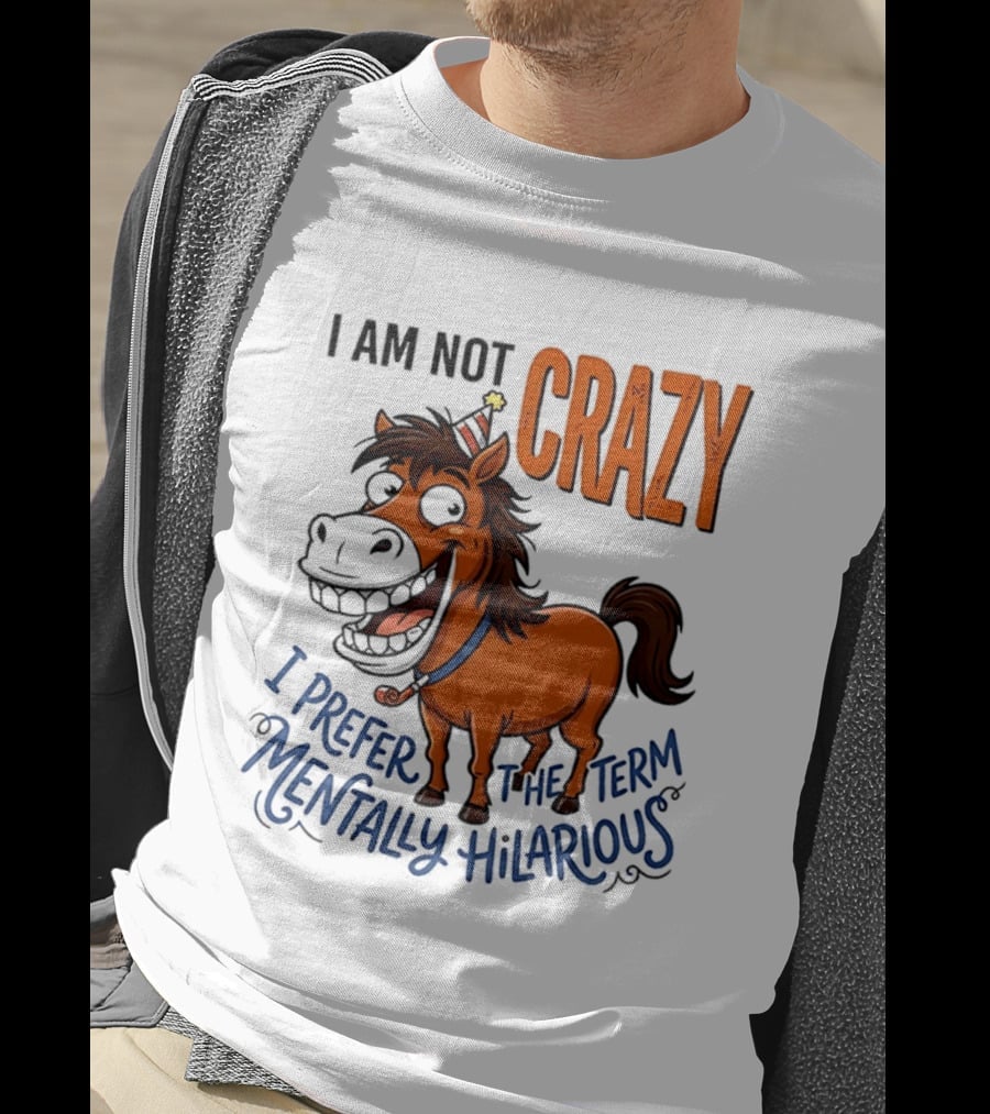 I Am Not Crazy I Prefer The Term Mentally Hilarious Horse T-Shirt