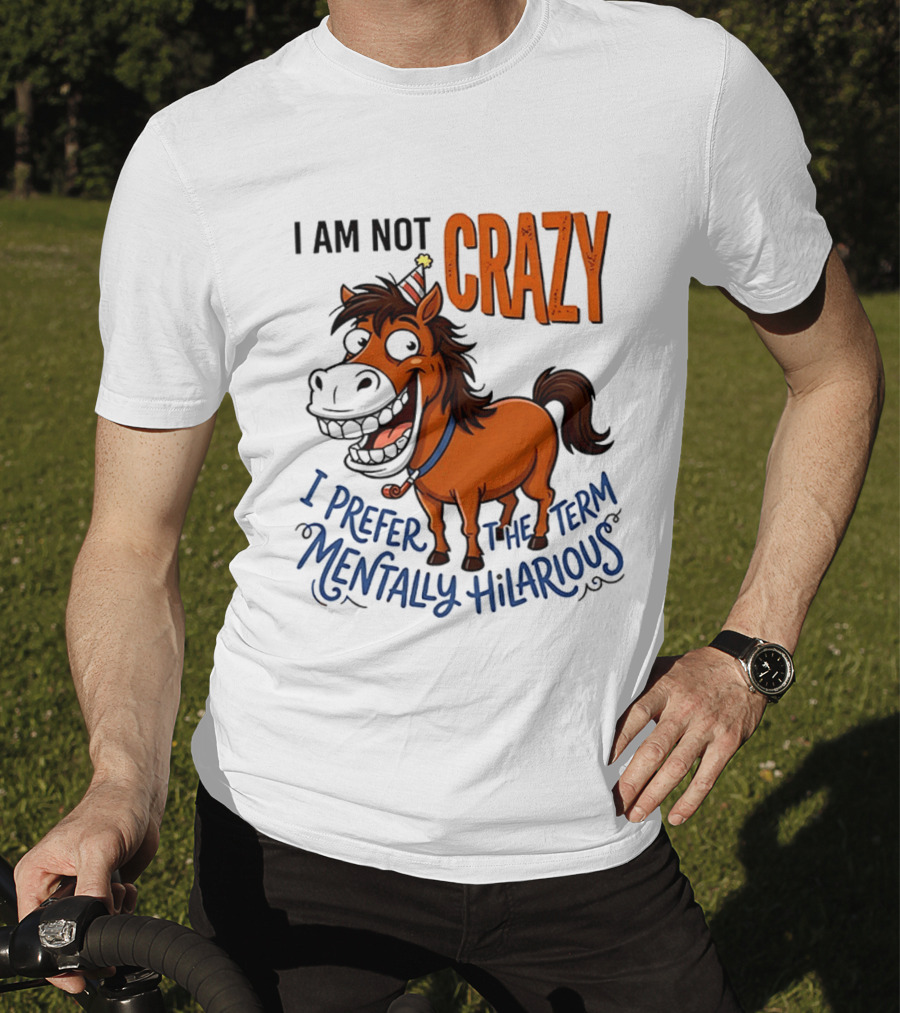 I Am Not Crazy I Prefer The Term Mentally Hilarious Horse T-Shirt