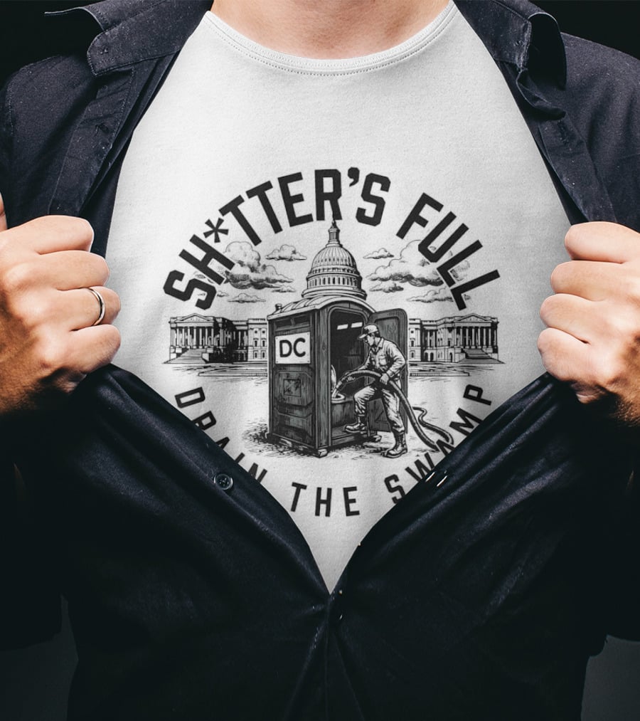 Shitter's Full Drain The Swamp White House Toilet Cleaning Political Humor T-Shirt