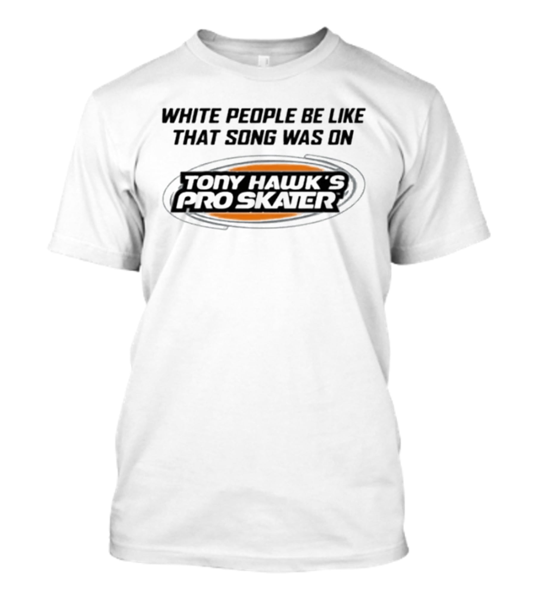 White People Be Like That Song Was On Tony Hawk's Pro Skater T-Shirt