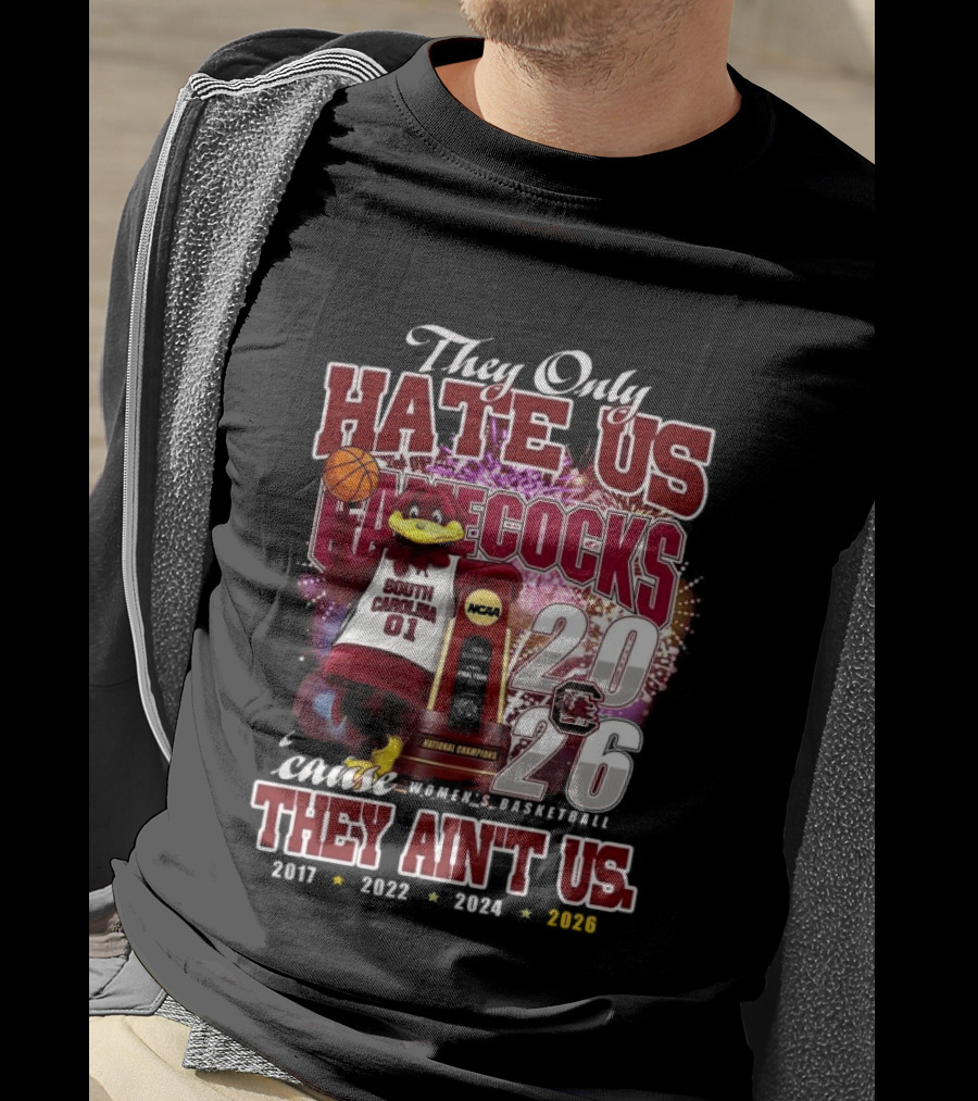 They Only Hate Us Gamecocks Cause They Ain't Us South Carolina Champions 2017 2020 2022 2024 2026 T-Shirt