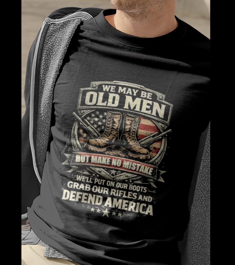 We May Be Old Men Make No Mistake Boots Defend America 2026 T-Shirt