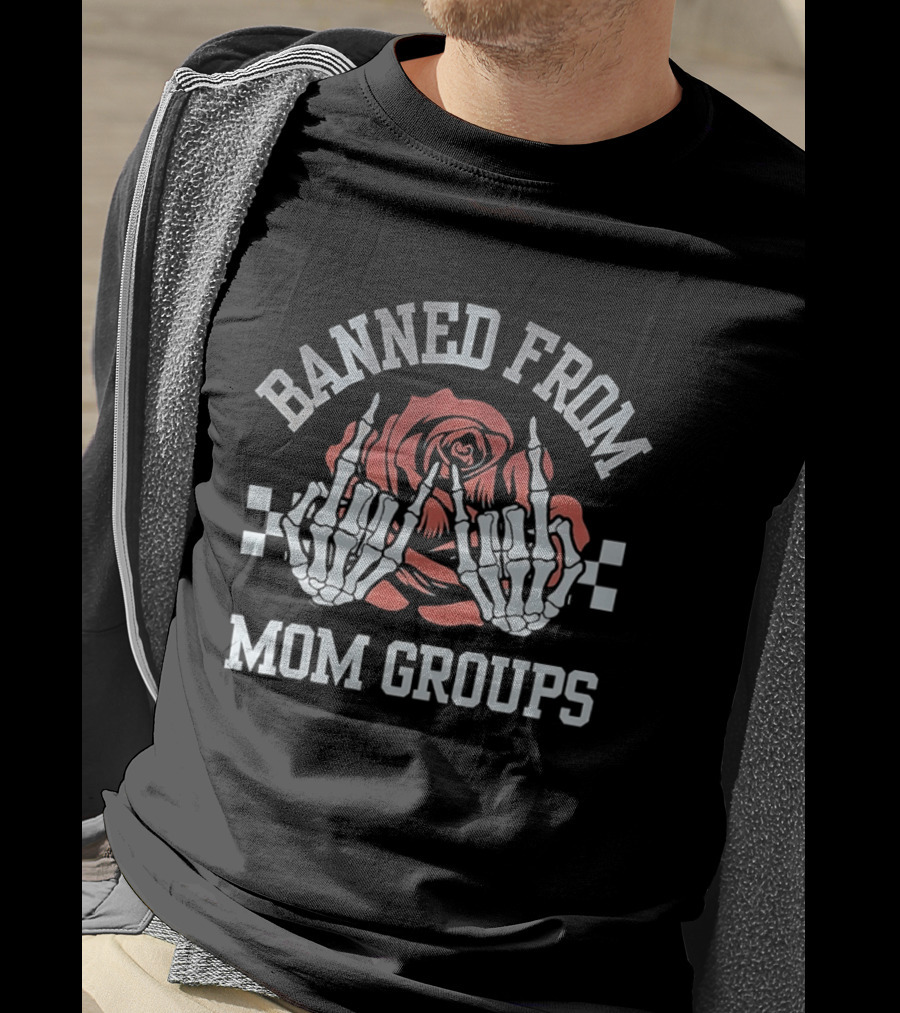 Banned From Mom Groups Skeleton Hands Middle Finger Roses T-Shirt