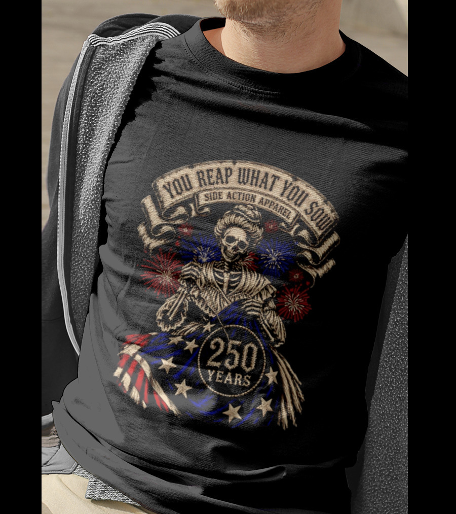 You Reap What You Sow 250 Years Side Action Apparel Skeleton With American Flag And Fireworks T-Shirt