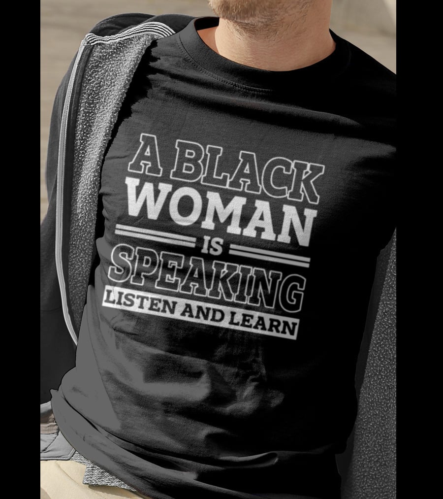 A Black Woman Is Speaking Listen And Learn T-Shirt
