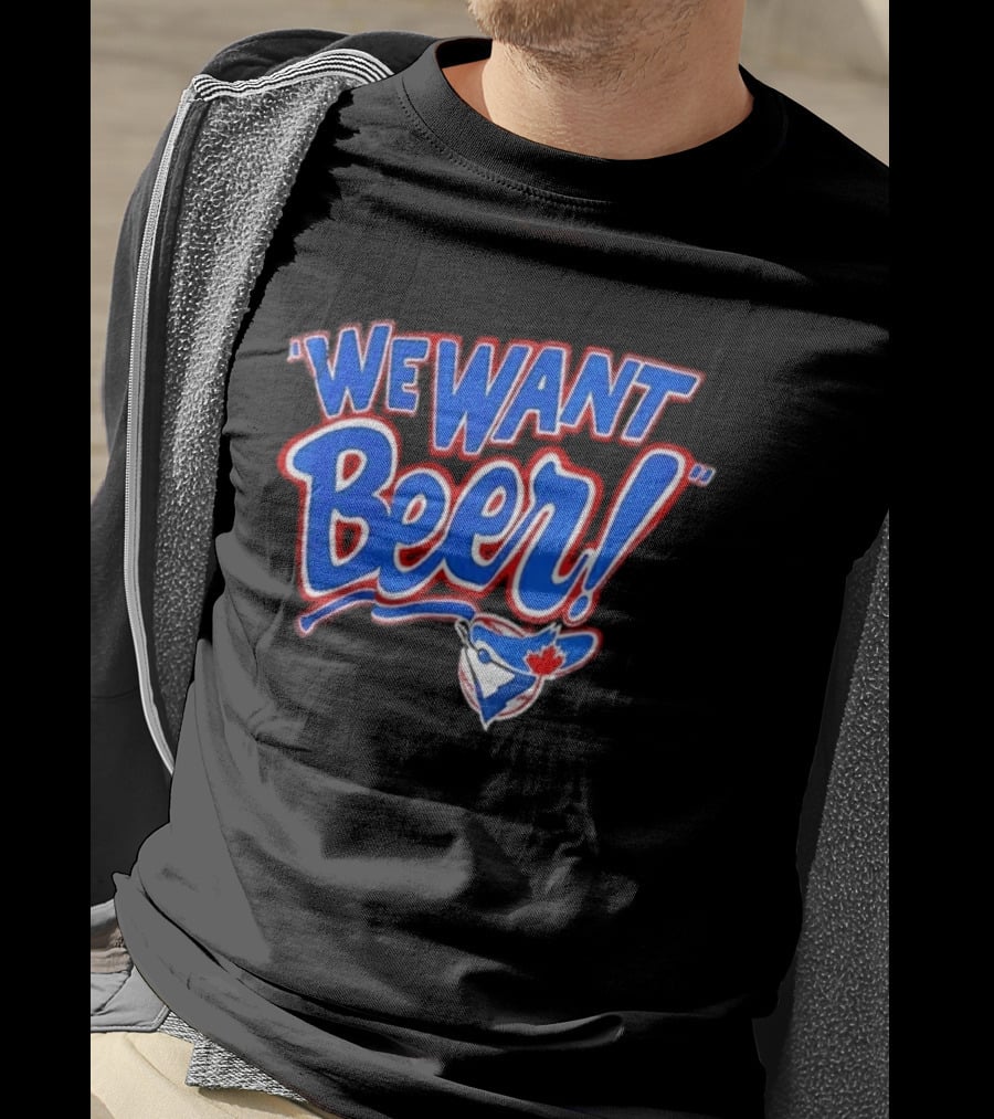 Toronto Blue Jays We Want Beer Fan T-Shirt
