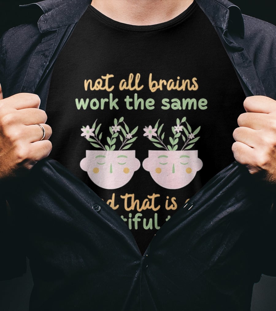 Not All Brains Work The Same And That Is A Beautiful Thing Green Yellow Pink Plants Flowers Faces T-Shirt