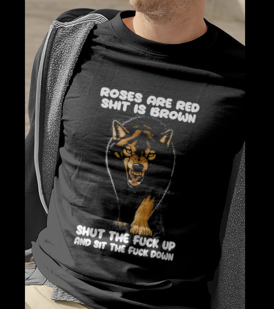 Original Wolf Roses Are Red Shit Is Brown Shut The Fuck Up And Sit The Fuck Down T-Shirt